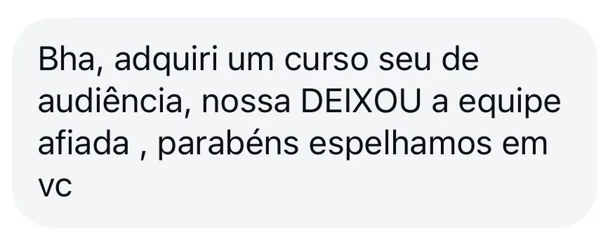 Mensagem de aluno no WhatsApp: adquiri um curso seu de audiência, deixou a equipe afiada, parabéns
